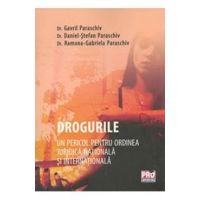 Drogurile, Un Pericol Pentru Ordinea Juridica Nationala Si Internationala - Gavril Paraschiv