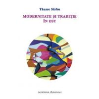 Modernitate si traditie in Est - Tanase Sarbu