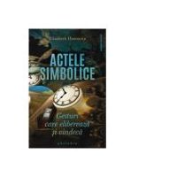Actele simbolice. Gesturi care elibereaza si vindeca - Elisabeth Horowitz