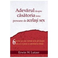 Adevarul Despre Casatoria Intre Persoane De Acelasi Sex - Erwin W. Lutzer