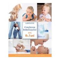 Cresterea bebelusului de la 0 la 3 ani - Larousse