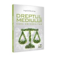 Dreptul mediului. Curs universitar - Ingrid Nicolau