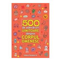 500 de adevaruri uimitoare despre corpul omenesc