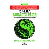 Calea Miracolelor. Accesarea propriei stari de Superconstientizare - Mark D. Mincolla