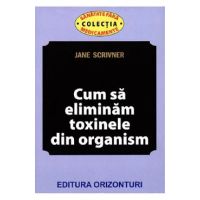 Cum sa eliminam toxinele din organism - Jane Scrivner