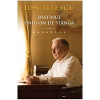 Destinul Unui Om De Stanga. Amintiri - Ion Iliescu