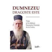 Dumnezeu dragoste este. Viata si invataturile staretului Dionisie de la Colciu