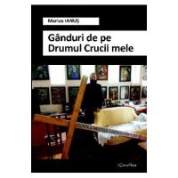 Ganduri de pe Drumul Crucii mele - Marius Ianus