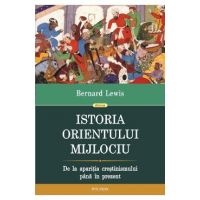 Istoria Orientului Mijlociu - Bernard Lewis