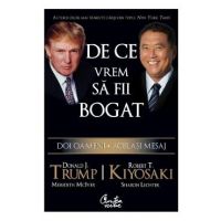 De ce vrem sa fii bogat - Donald J. Trump, Robert T. Kiyosaki