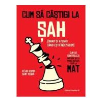 Cum sa castigi la sah (chiar si atunci cand esti incepator). Cum sa controlezi partida de la prima mutare pana la mat - Samy Robin, Kevin Bordi