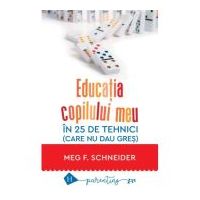Educatia copilului meu in 25 de tehnici (care nu dau gres) - Meg Schneider