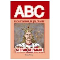 Abc Tot Ce Trebuie Sa Stii Despre Stefan Cel Mare