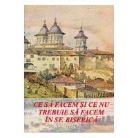 Ce sa facem si ce nu trebuie sa facem in Sfanta Biserica