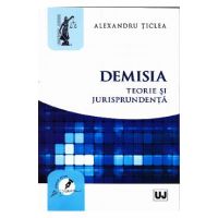 Demisia. Teorie si jurisprudenta - Alexandru Ticlea