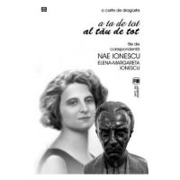 A ta de tot, al tau de tot. File de corespondenta Nae Ionescu Elena - Margareta Ionescu