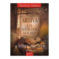 Arhiva Lui Sherlock Holmes - Sir Arthur Conan Doyle
