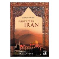 Pierdut in Iran. Jurnal de calatorie - Catalin Vrabie