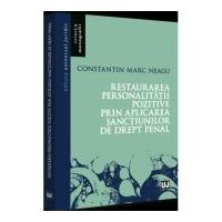 Restaurarea personalitatii pozitive prin aplicarea sanctiunilor de drept penal - Constantin Marc Neagu