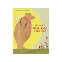 Am o mica problema, a spus ursul - Heinz Janisch, Silke Leffler