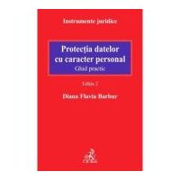 Protectia datelor cu caracter personal. Ghid practic. Editia 2 - Diana Flavia Barbur