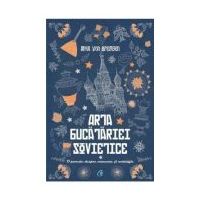 Arta bucatariei sovietice. O poveste despre mancare si nostalgie - Anya Von Bremzen