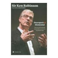 Descopera-ti Elementul. Cum sa-ti afli talentele si pasiunile si cum sa-ti transformi viata - Sir Ken Robinson