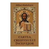 Cartea crestinului incepator - Mihai Radulescu
