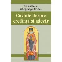Cuvinte despre credinta si adevar - Sfantul Luca al Crimeei