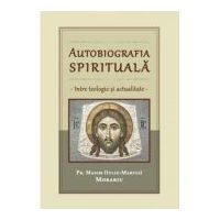 Autobiografia spirituala, intre teologie si actualitate - Maxim Morariu