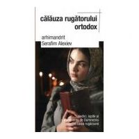 Calauza rugatorului ortodox. Piedici, ispite si apropierea de Dumnezeu pe calea rugaciunii  - arhim. Serafim Alexiev