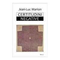 Certitudini negative - Jean-Luc Marion