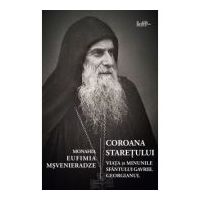 Coroana staretului. Viata si minunile Sfantului Gavriil Georgianul - Eufimia Msvenieradze