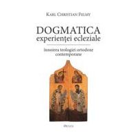 Dogmatica experientei ecleziale. Innoirea teologiei ortodoxe contemporane - KC Felmy
