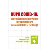 Dupa Covid-19: Provocari de management intre digitalizare, sustenabilitate si rezilienta - Florina Pinzaru, Alexandra Zbuchea