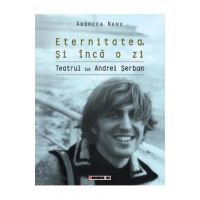 Eternitatea. Si inca o zi. Teatrul lui Andrei Serban - Andreea Nanu