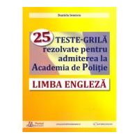 Limba engleza. 25 teste-grila rezolvate pentru admiterea la Academia de Politie - Daniela Ionescu