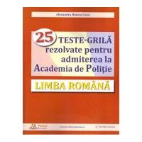 Limba romana. 25 teste-grila rezolvate pentru admiterea la Academia de Politie - Alexandra Cucu