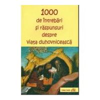 1000 de intrebari si raspunsuri despre viata duhovniceasca