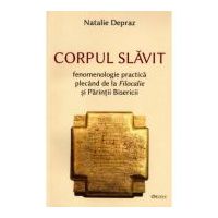 Corpul slavit. Fenomenologie practica plecand de la Filocalie si Parintii Bisericii - Natalie Depraz