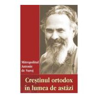Crestinul ortodox in lumea de astazi - Antonie de Suroj