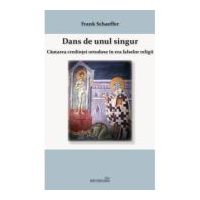 Dans de unul singur. Cautarea credintei ortodoxe in era falsei religii - Frank Schaeffer
