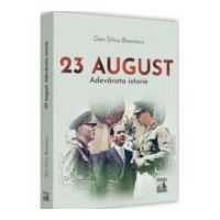 23 August. Adevarata istorie - Dan-Silviu Boerescu