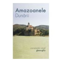 Amazoanele Dunarii - Constantin Virgil Gheorghiu