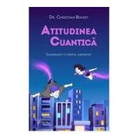 Atitudinea cuantica. Ilumineaza-ti campul energetic - Christian Bourit