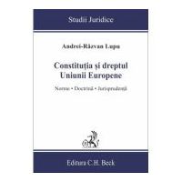 Constitutia si dreptul Uniunii Europene. Norme, doctrina, jurisprudenta - Andrei-Razvan Lupu