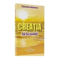 Creatia Sa fie lumina! - Florentina Mateescu