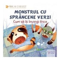 Monstrul cu sprancene verzi. Cum sa-ti invingi frica - Teodora Ioana Motei
