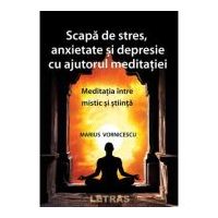 Scapa de stres, anxietate si depresie cu ajutorul meditatiei - Marius Vornicescu