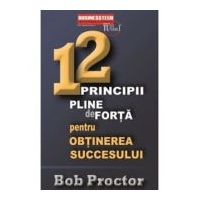 12 principii pline de forta pentru obtinerea succesului - Bob Proctor